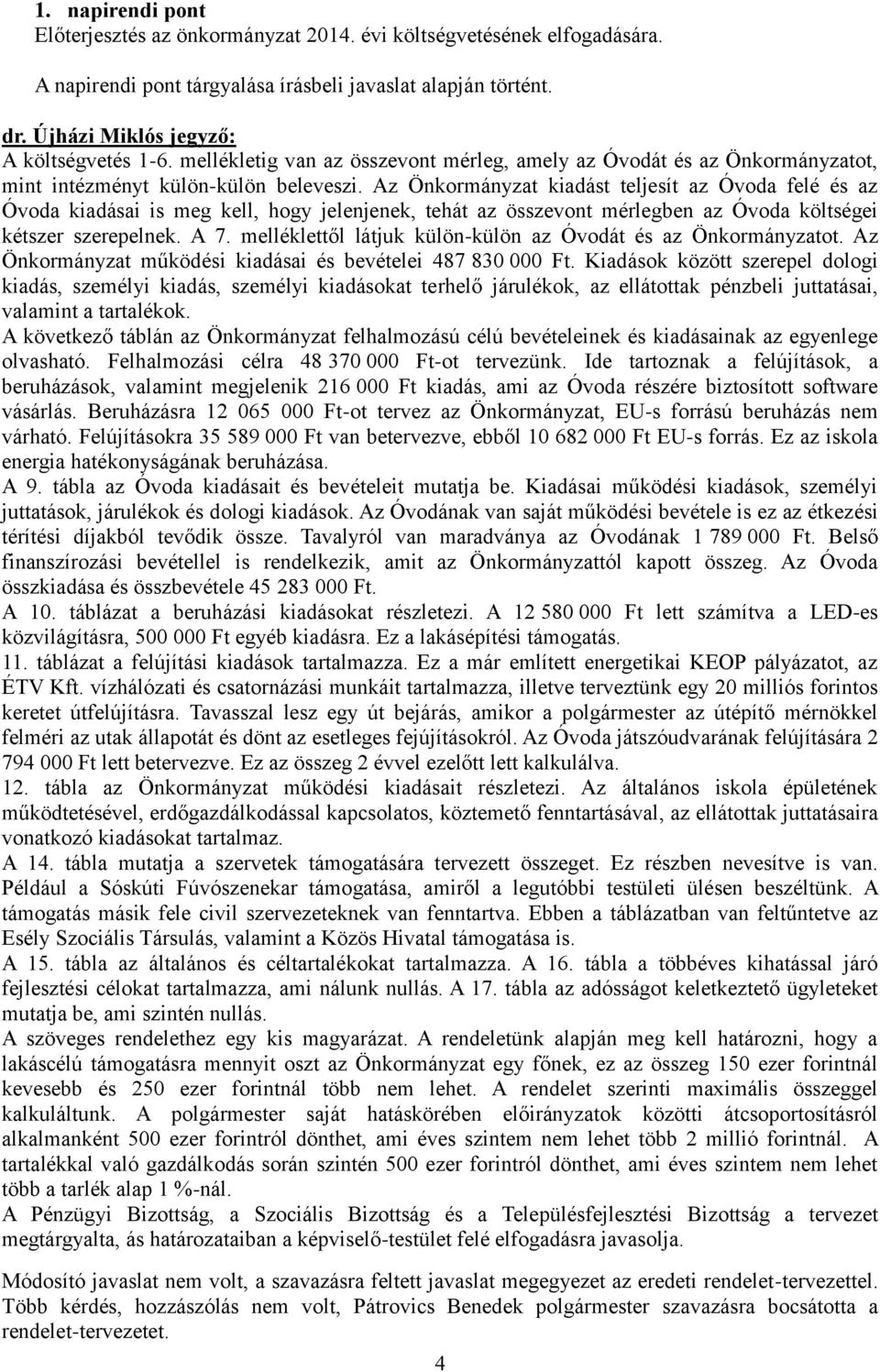 Az Önkormányzat kiadást teljesít az Óvoda felé és az Óvoda kiadásai is meg kell, hogy jelenjenek, tehát az összevont mérlegben az Óvoda költségei kétszer szerepelnek. A 7.