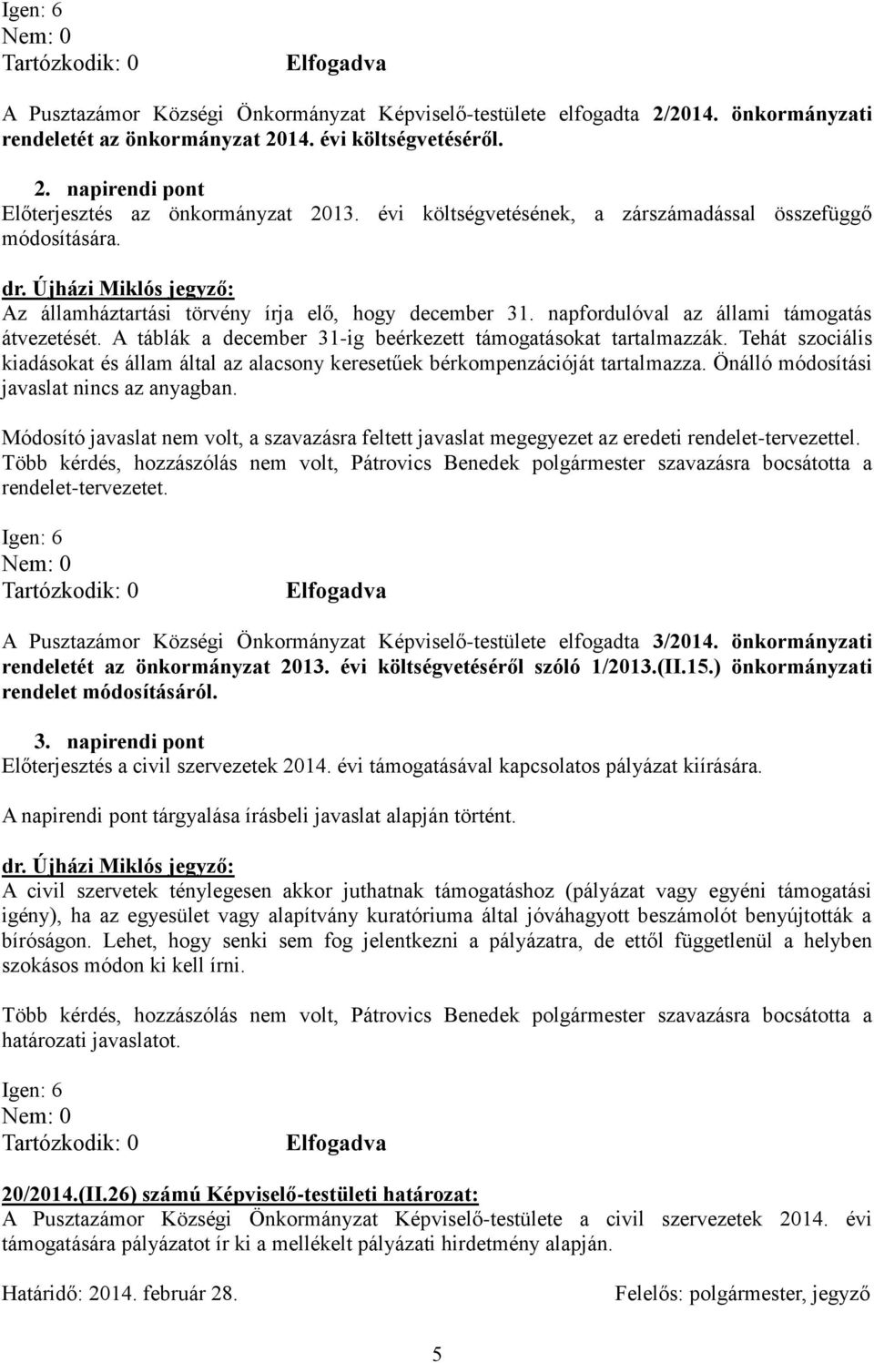 A táblák a december 31-ig beérkezett támogatásokat tartalmazzák. Tehát szociális kiadásokat és állam által az alacsony keresetűek bérkompenzációját tartalmazza.