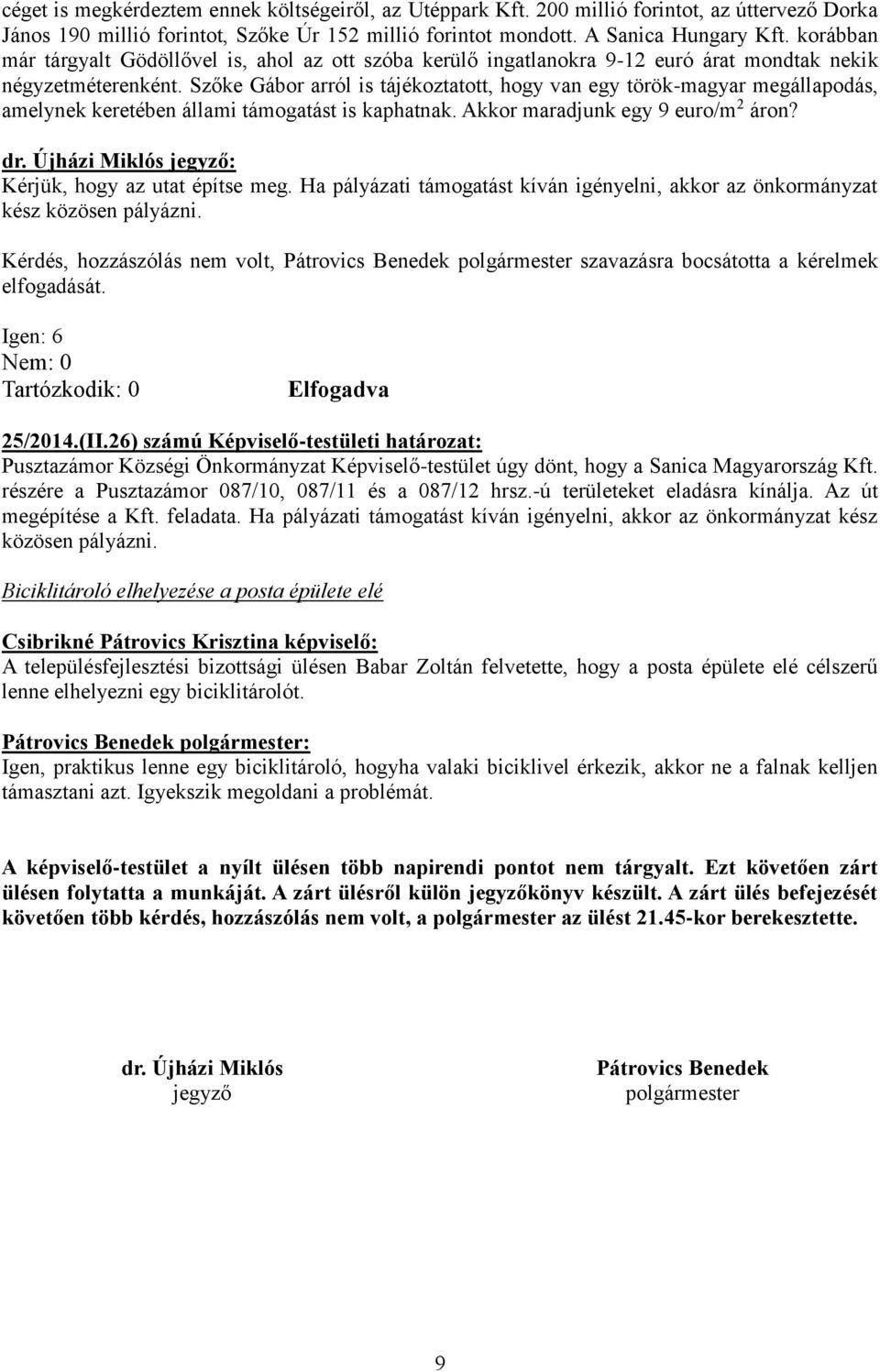 Szőke Gábor arról is tájékoztatott, hogy van egy török-magyar megállapodás, amelynek keretében állami támogatást is kaphatnak. Akkor maradjunk egy 9 euro/m 2 áron? Kérjük, hogy az utat építse meg.