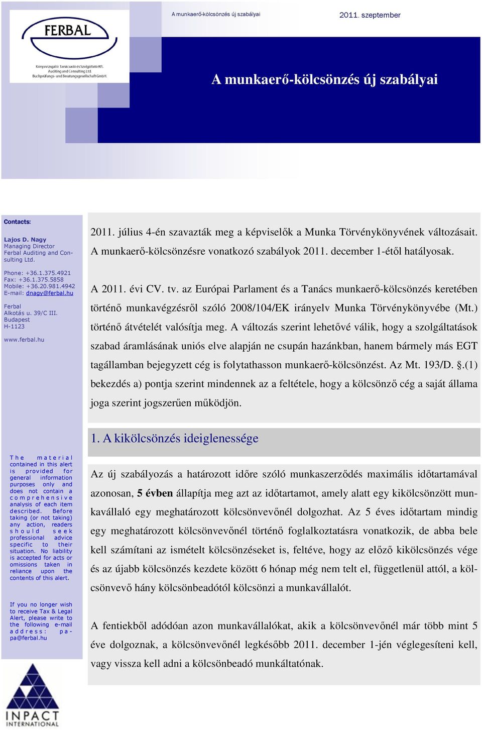 az Európai Parlament és a Tanács munkaerő-kölcsönzés keretében történő munkavégzésről szóló 2008/104/EK irányelv Munka Törvénykönyvébe (Mt.) történő átvételét valósítja meg.