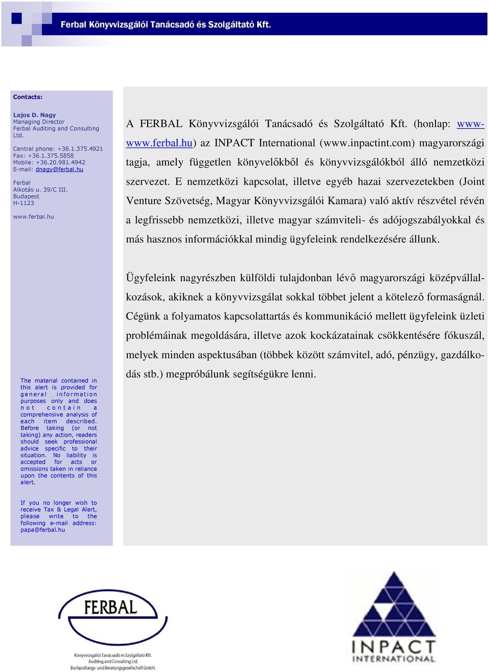 E nemzetközi kapcsolat, illetve egyéb hazai szervezetekben (Joint Venture Szövetség, Magyar Könyvvizsgálói Kamara) való aktív részvétel révén a legfrissebb nemzetközi, illetve magyar számviteli- és