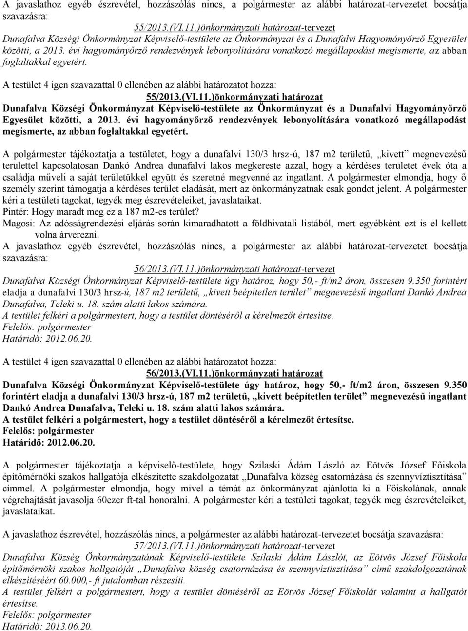 évi hagyományőrző rendezvények lebonyolítására vonatkozó megállapodást megismerte, az abban foglaltakkal egyetért. A testület 4 igen szavazattal 0 ellenében az alábbi határozatot hozza: 55/2013.(VI.