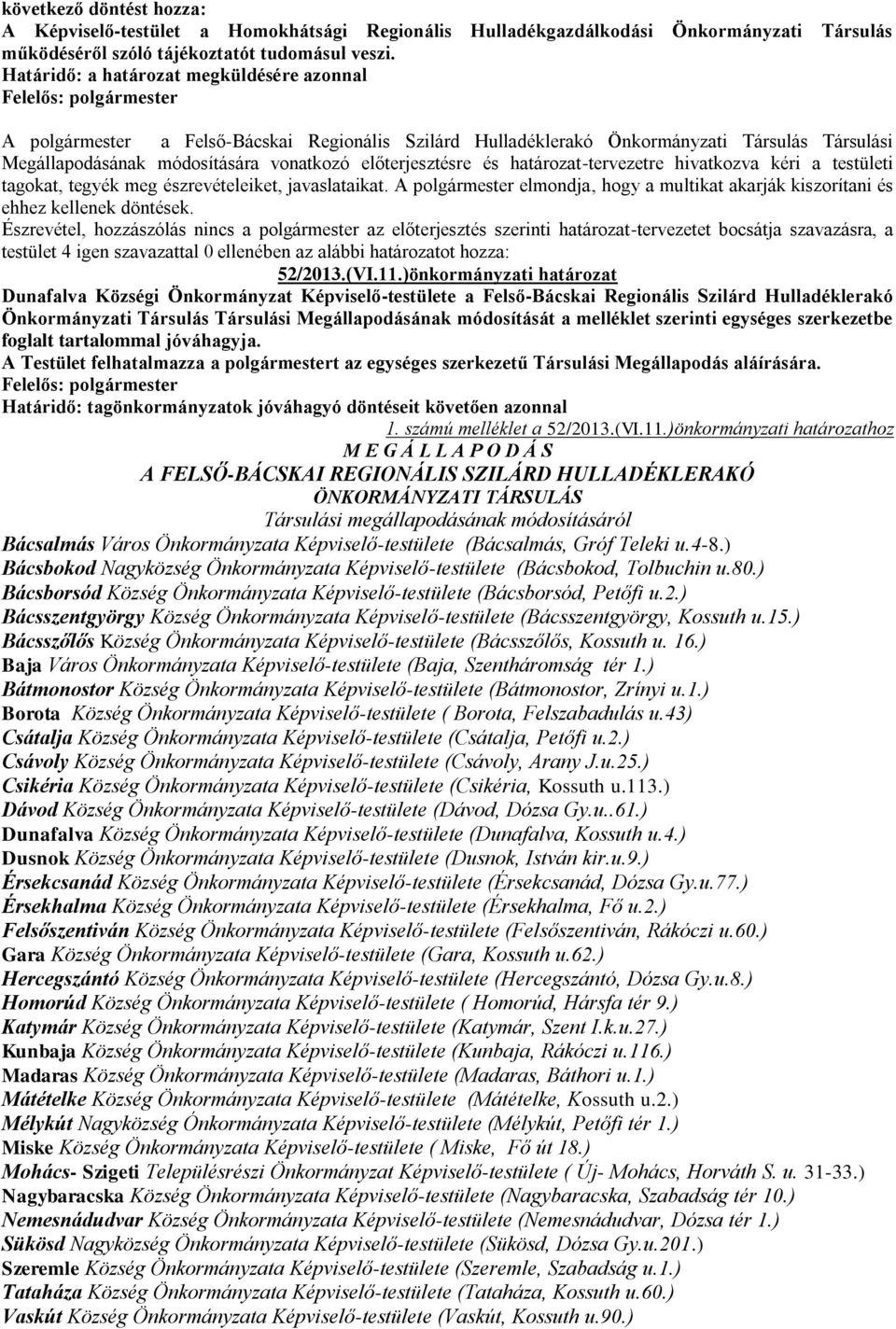 határozat-tervezetre hivatkozva kéri a testületi tagokat, tegyék meg észrevételeiket, javaslataikat. A polgármester elmondja, hogy a multikat akarják kiszorítani és ehhez kellenek döntések.