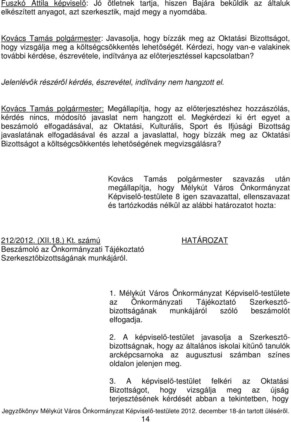 Kérdezi, hogy van-e valakinek további kérdése, észrevétele, indítványa az elıterjesztéssel kapcsolatban? Jelenlévık részérıl kérdés, észrevétel, indítvány nem hangzott el.