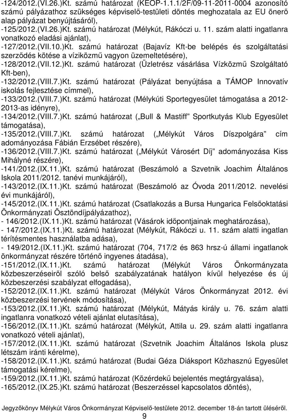 (VII.12.)Kt. számú határozat (Üzletrész vásárlása Vízközmő Szolgáltató Kft-ben), -132/2012.(VIII.7.)Kt. számú határozat (Pályázat benyújtása a TÁMOP Innovatív iskolás fejlesztése címmel), -133/2012.