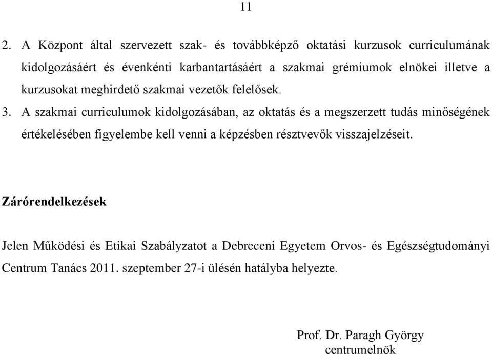 A szakmai curriculumok kidolgozásában, az oktatás és a megszerzett tudás minőségének értékelésében figyelembe kell venni a képzésben résztvevők