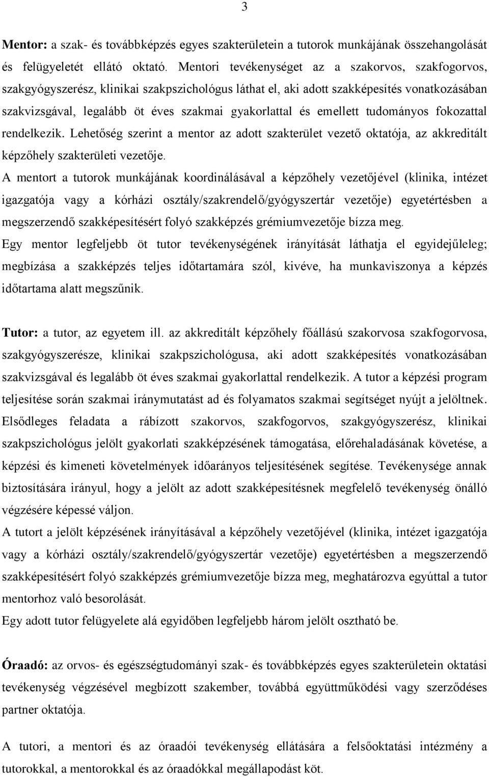 és emellett tudományos fokozattal rendelkezik. Lehetőség szerint a mentor az adott szakterület vezető oktatója, az akkreditált képzőhely szakterületi vezetője.