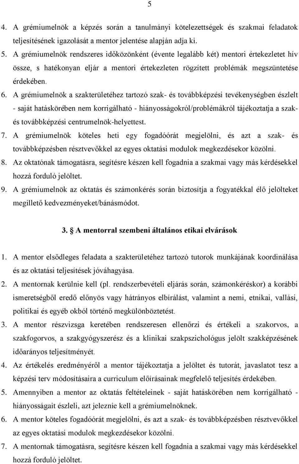 A grémiumelnök a szakterületéhez tartozó szak- és továbbképzési tevékenységben észlelt - saját hatáskörében nem korrigálható - hiányosságokról/problémákról tájékoztatja a szakés továbbképzési