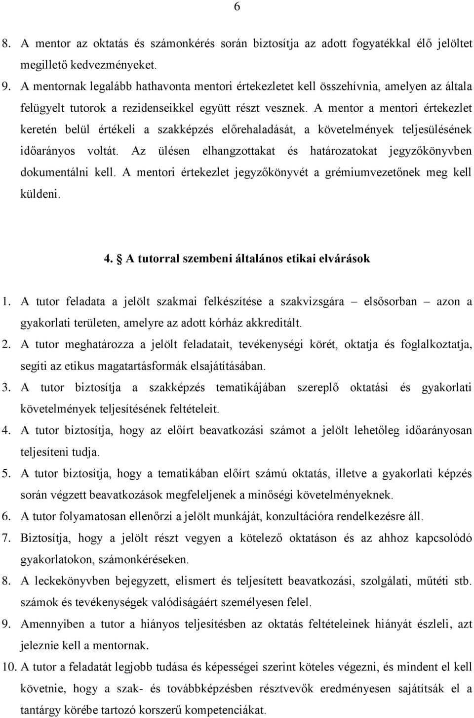 A mentor a mentori értekezlet keretén belül értékeli a szakképzés előrehaladását, a követelmények teljesülésének időarányos voltát.