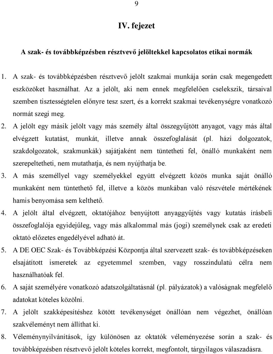 A jelölt egy másik jelölt vagy más személy által összegyűjtött anyagot, vagy más által elvégzett kutatást, munkát, illetve annak összefoglalását (pl.