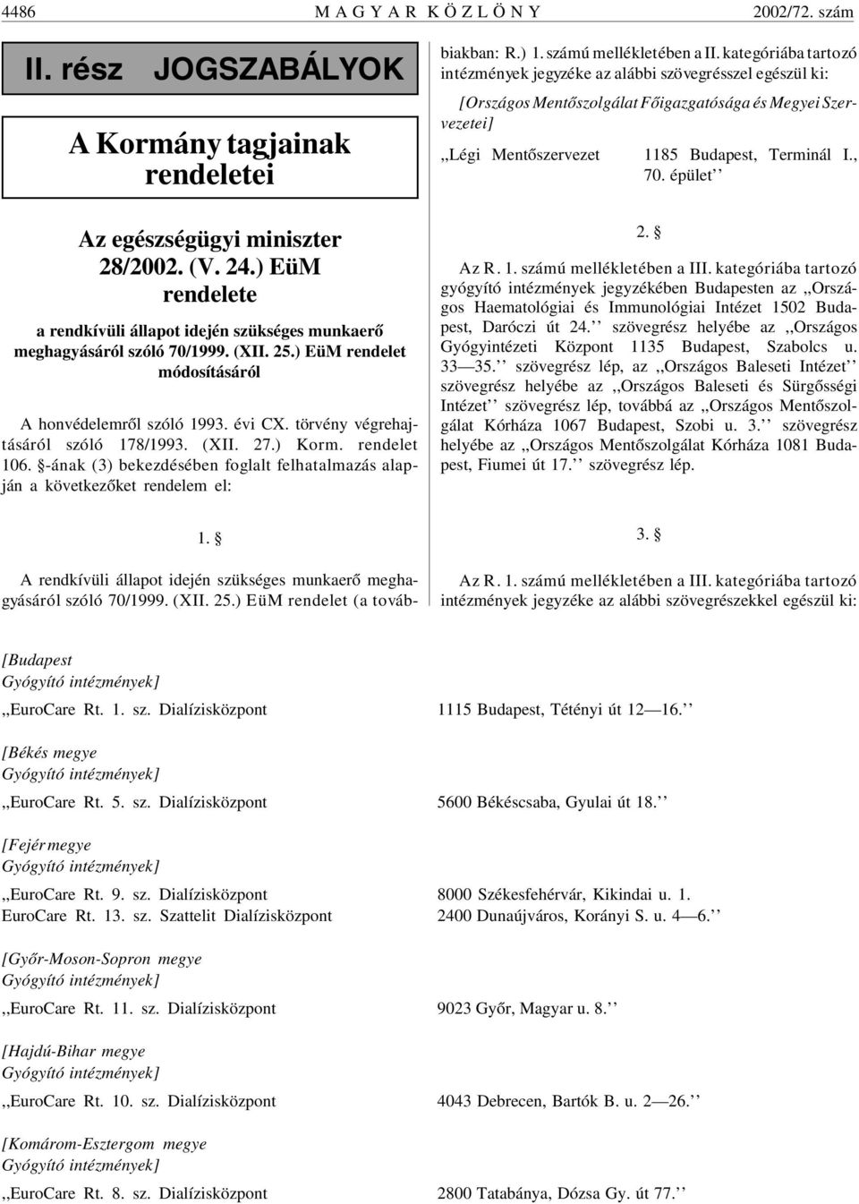 törvény végrehajtásáról szóló 178/1993. (XII. 27.) Korm. rendelet 106. -ának (3) bekezdésében foglalt felhatalmazás alapján a következõket rendelem el: 1.