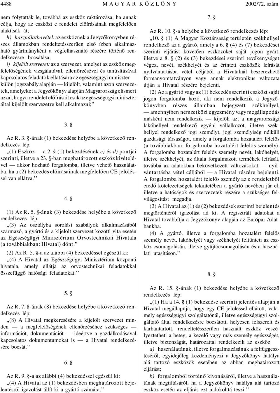 államokban rendeltetésszerûen elsõ ízben alkalmazható gyártmányként a végfelhasználó részére történõ rendelkezésre bocsátása; i) kijelölt szervezet: az a szervezet, amelyet az eszköz megfelelõségének