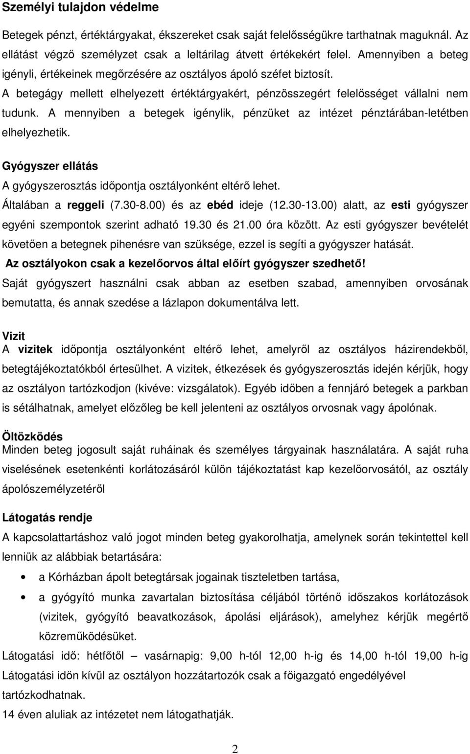 A mennyiben a betegek igénylik, pénzüket az intézet pénztárában-letétben elhelyezhetik. Gyógyszer ellátás A gyógyszerosztás idıpontja osztályonként eltérı lehet. Általában a reggeli (7.30-8.