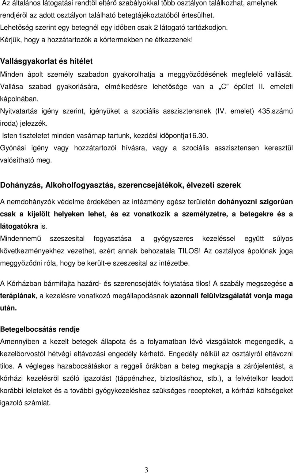 Vallásgyakorlat és hitélet Minden ápolt személy szabadon gyakorolhatja a meggyızıdésének megfelelı vallását. Vallása szabad gyakorlására, elmélkedésre lehetısége van a C épület II. emeleti kápolnában.