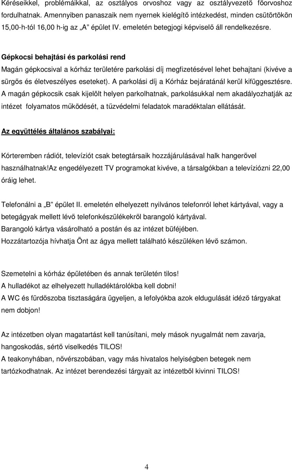 Gépkocsi behajtási és parkolási rend Magán gépkocsival a kórház területére parkolási díj megfizetésével lehet behajtani (kivéve a sürgıs és életveszélyes eseteket).