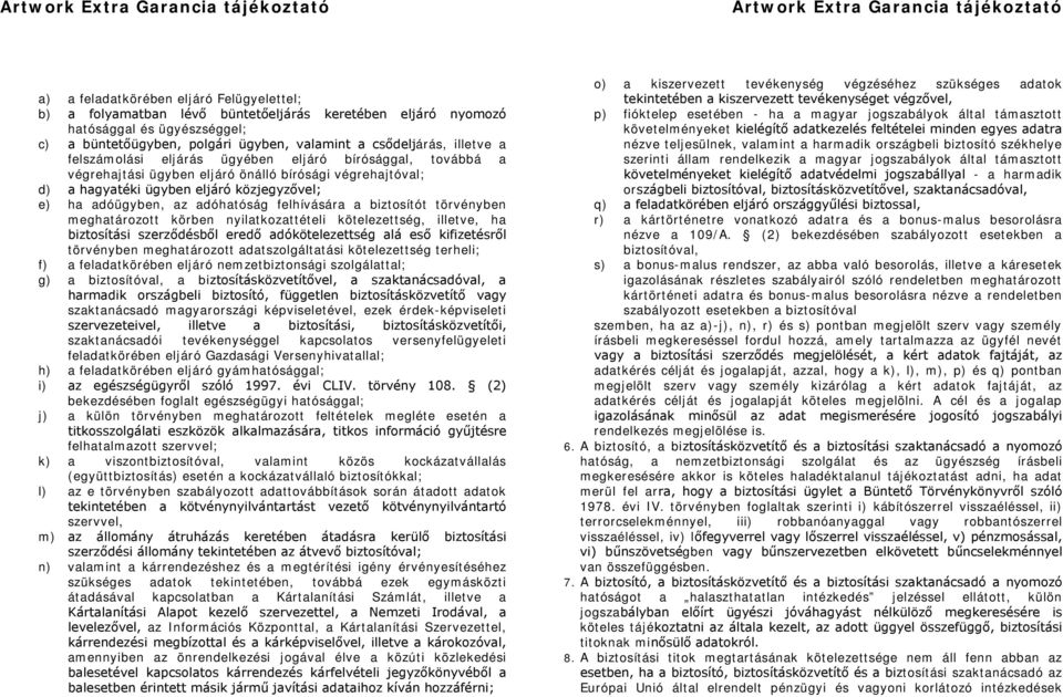 felhívására a biztosítót törvényben meghatározott körben nyilatkozattételi kötelezettség, illetve, ha biztosítási szerződésből eredő adókötelezettség alá eső kifizetésről törvényben meghatározott