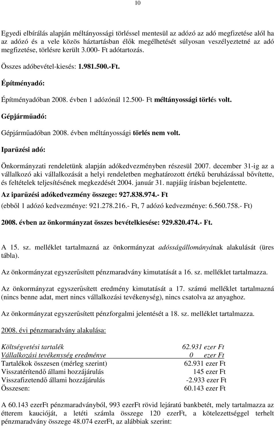 Gépjármőadó: Gépjármőadóban 2008. évben méltányossági törlés nem volt. Iparőzési adó: Önkormányzati rendeletünk alapján adókedvezményben részesül 2007.