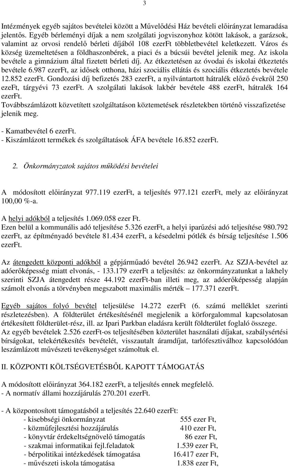 Város és község üzemeltetésen a földhaszonbérek, a piaci és a búcsúi bevétel jelenik meg. Az iskola bevétele a gimnázium által fizetett bérleti díj.