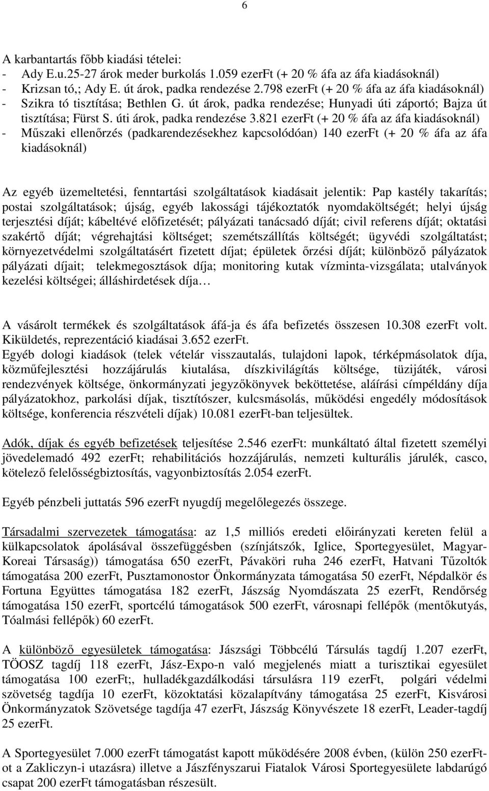 821 ezerft (+ 20 % áfa az áfa kiadásoknál) - Mőszaki ellenırzés (padkarendezésekhez kapcsolódóan) 140 ezerft (+ 20 % áfa az áfa kiadásoknál) Az egyéb üzemeltetési, fenntartási szolgáltatások