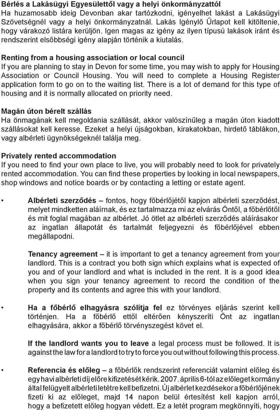 Renting from a housing association or local council If you are planning to stay in Devon for some time, you may wish to apply for Housing Association or Council Housing.