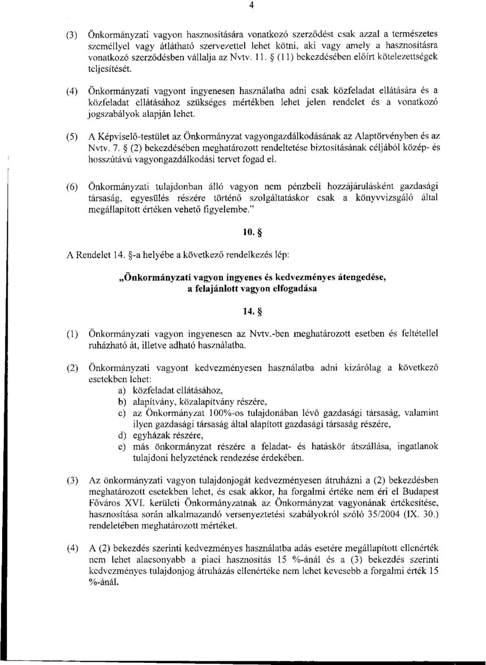 (4) Önkormányzati vagyont ingyenesen használatba adni csak közfeladat ellátására és a közfeladat ellátásához szükséges mértékben lehet jelen rendelet és a vonatkozó jogszabályok alapján lehet.