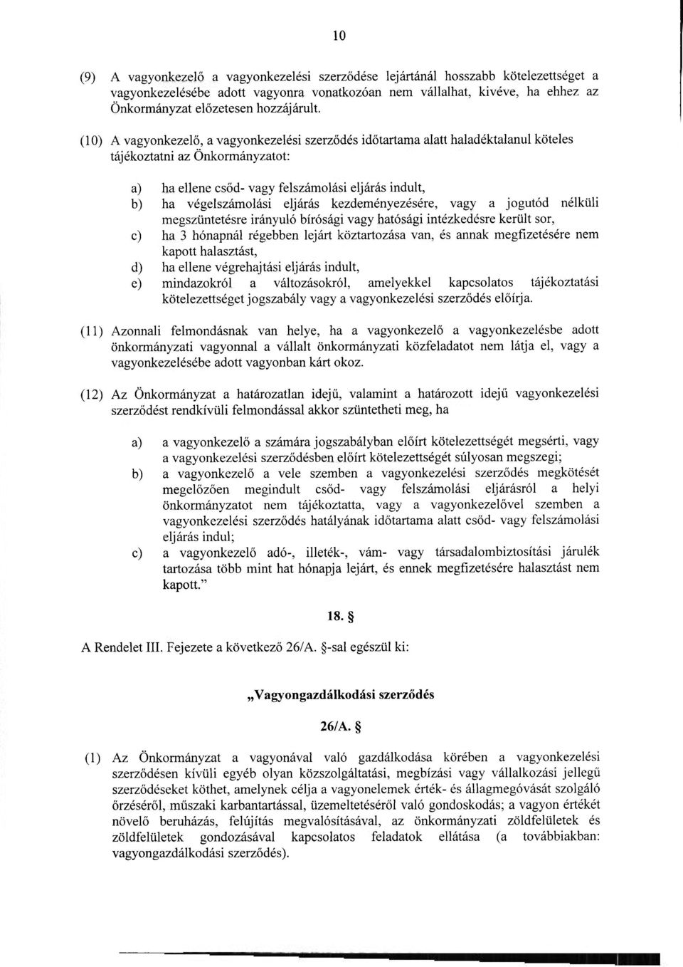 (10) A vagyonkezelő, a vagyonkezelési szerződés időtartama alatt haladéktalanul köteles tájékoztatni az Önkormányzatot: a) ha ellene csőd- vagy felszámolási eljárás indult, b) ha végelszámolási