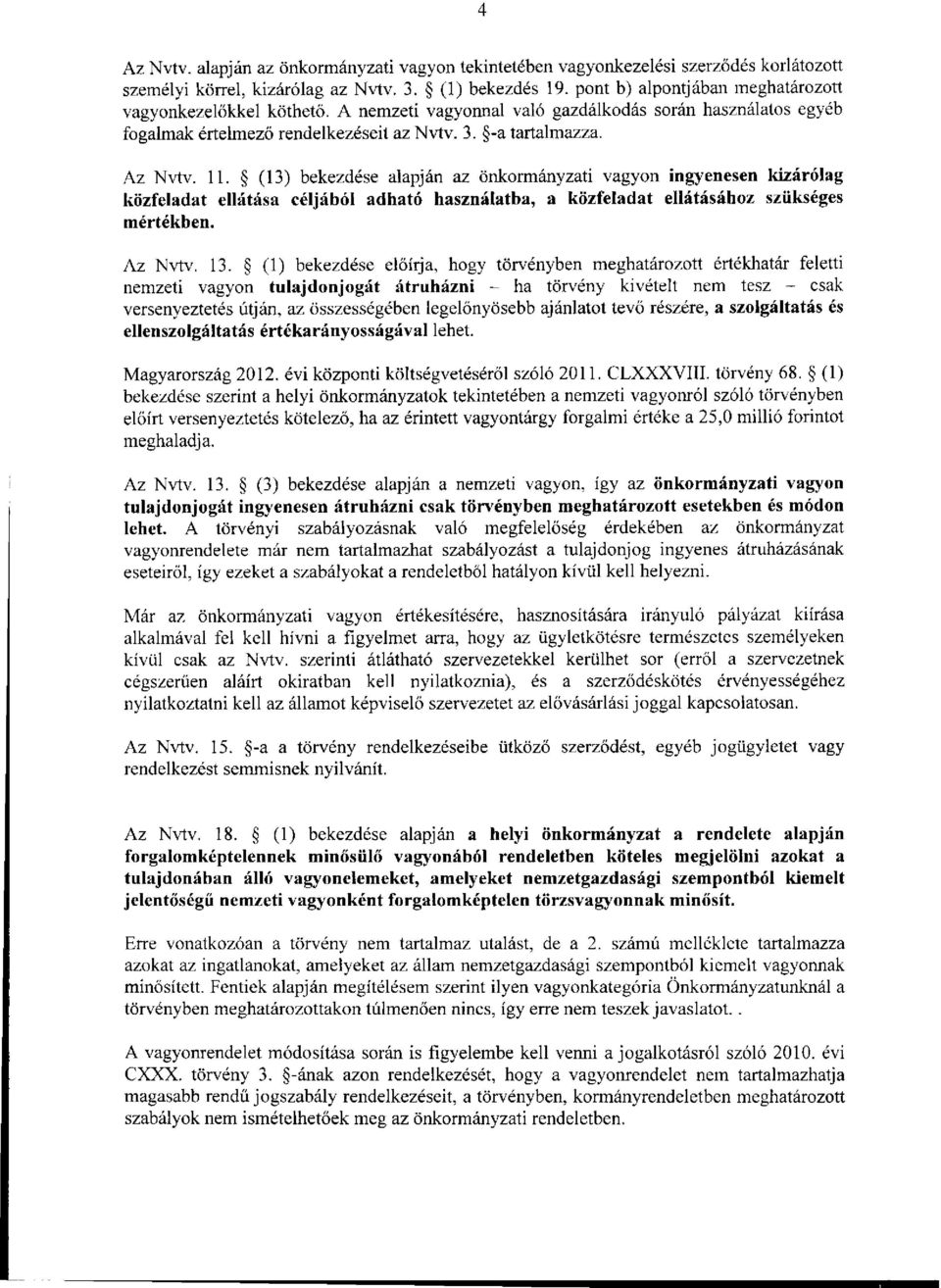 (13) bekezdése alapján az önkormányzati vagyon ingyenesen kizárólag közfeladat ellátása céljából adható használatba, a közfeladat ellátásához szükséges mértékben. Az Nvtv. 13.