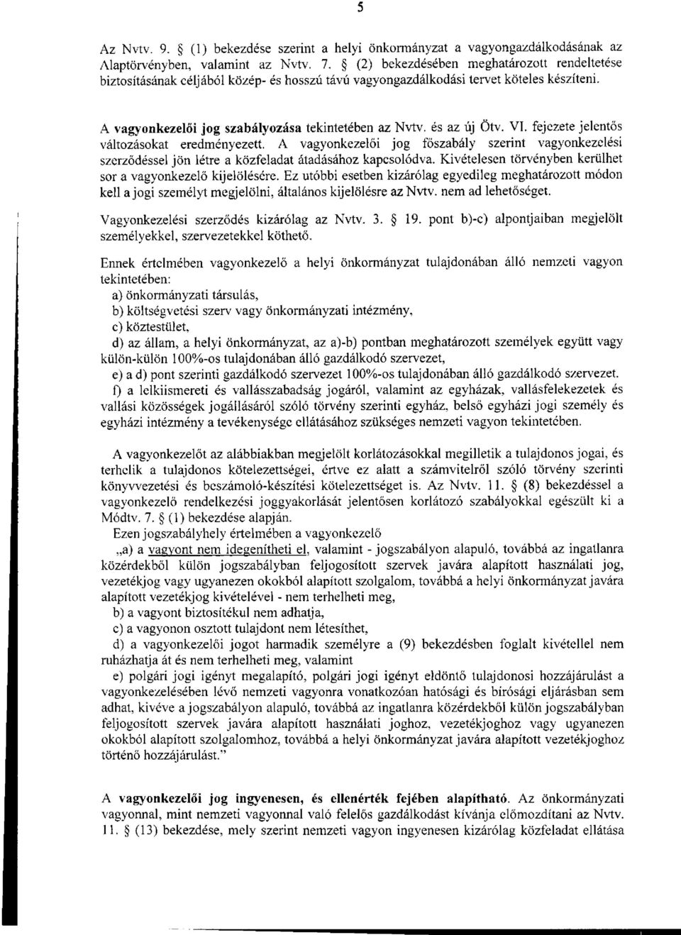 és az új Ötv. VI. fejezete jelentős változásokat eredményezett. A vagyonkezelői jog főszabály szerint vagyonkezelési szerződéssel jön létre a közfeladat átadásához kapcsolódva.