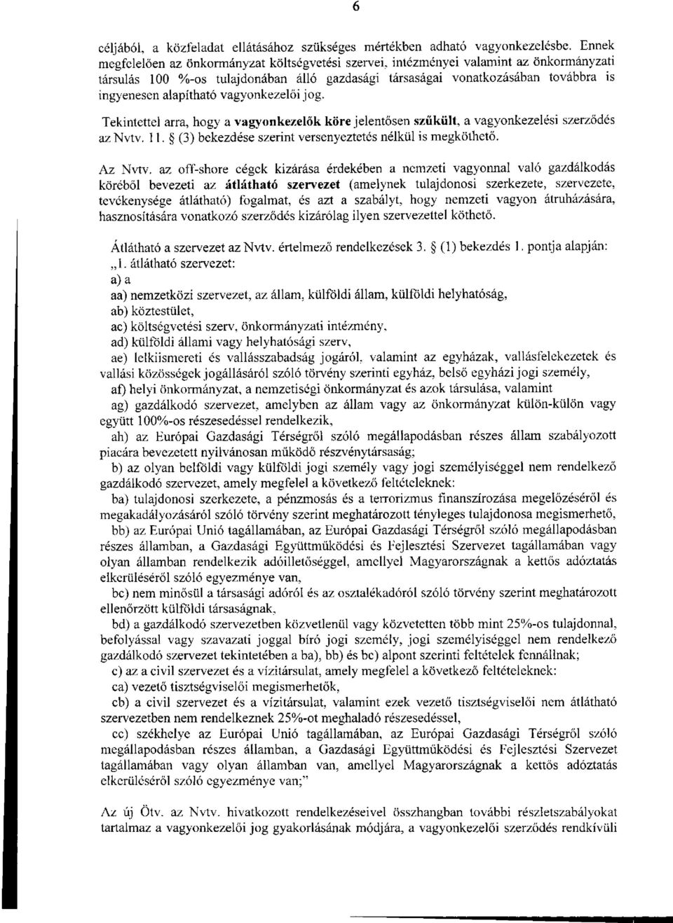 alapítható vagyonkezelői jog. Tekintettel arra, hogy a vagyonkezelők köre jelentősen szűkült, a vagyonkezelési szerződés az Nvtv. 11. (3) bekezdése szerint versenyeztetés nélkül is megköthető.