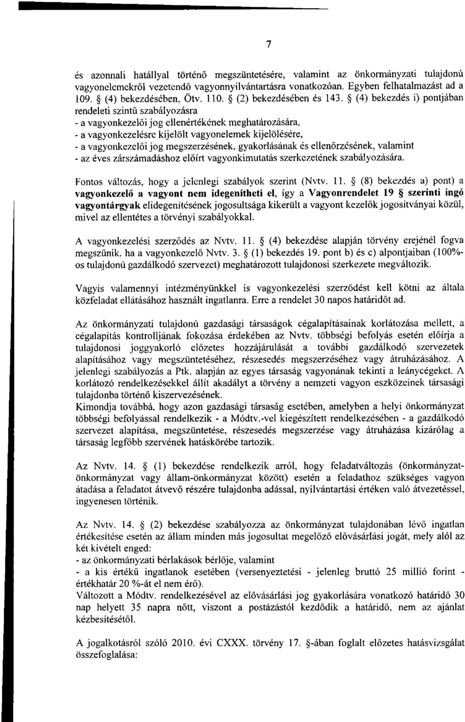 (4) bekezdés i) pontjában rendeleti szintű szabályozásra - a vagyonkezelői jog ellenértékének meghatározására, - a vagyonkezelésre kijelölt vagyonelemek kijelölésére, - a vagyonkezelői jog