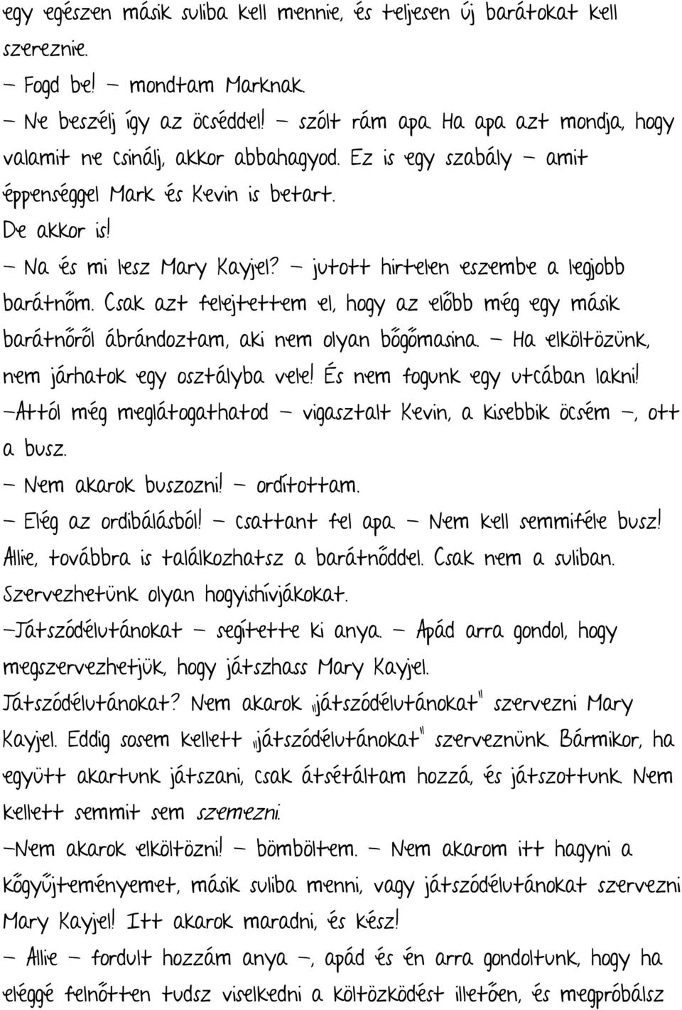 - jutott hirtelen eszembe a legjobb barátnőm. Csak azt felejtettem el, hogy az előbb még egy másik barátnőről ábrándoztam, aki nem olyan bőgőmasina. - Ha elköltözünk, nem járhatok egy osztályba vele!