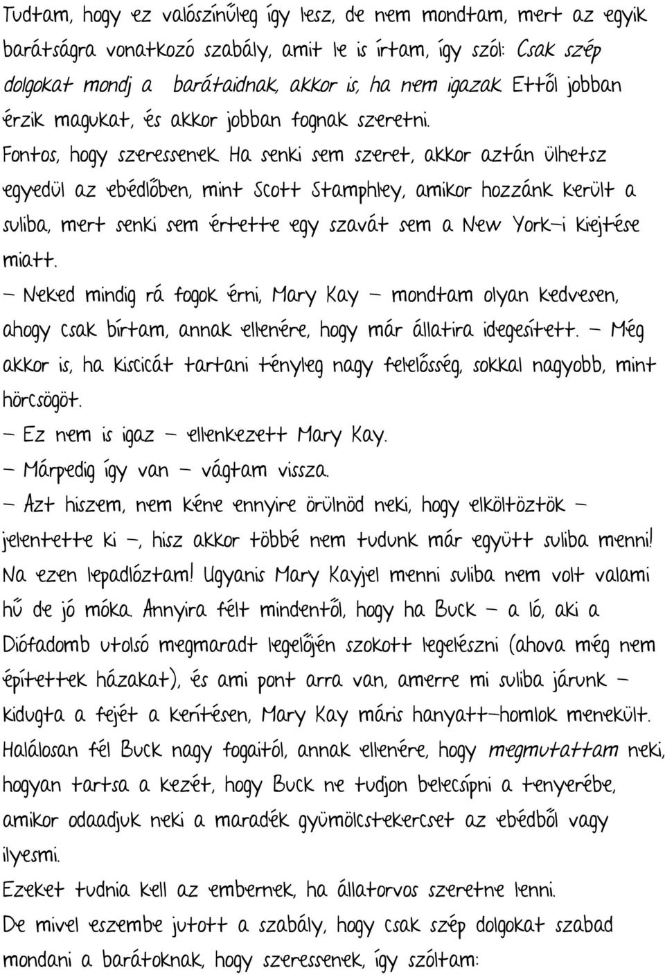 Ha senki sem szeret, akkor aztán ülhetsz egyedül az ebédlőben, mint Scott Stamphley, amikor hozzánk került a suliba, mert senki sem értette egy szavát sem a New York-i kiejtése miatt.