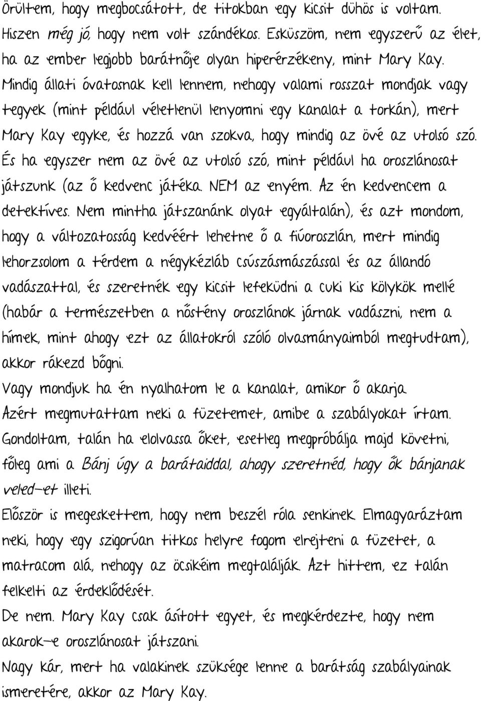 Mindig állati óvatosnak kell lennem, nehogy valami rosszat mondjak vagy tegyek (mint például véletlenül lenyomni egy kanalat a torkán), mert Mary Kay egyke, és hozzá van szokva, hogy mindig az övé az