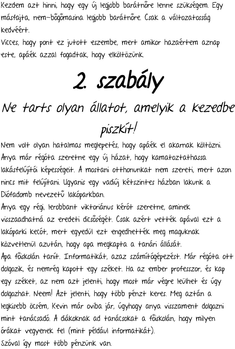 Nem volt olyan hatalmas meglepetés, hogy apáék el akarnak költözni. Anya már régóta szeretne egy új házat, hogy kamatoztathassa lakásfelújítói képességeit.