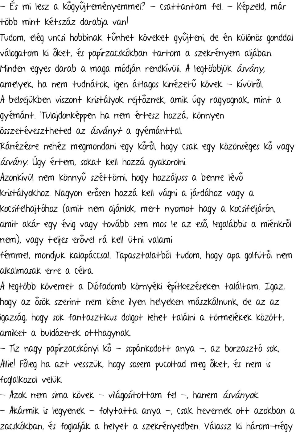 A legtöbbjük ásvány, amelyek, ha nem tudnátok, igen átlagos kinézetű kövek - kívülről. A belsejükben viszont kristályok rejtőznek, amik úgy ragyognak, mint a gyémánt.