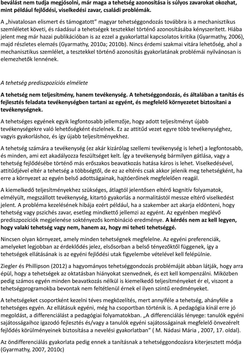 Hiába jelent meg már hazai publikációban is az ezzel a gyakorlattal kapcsolatos kritika (Gyarmathy, 2006), majd részletes elemzés (Gyarmathy, 2010a; 2010b).