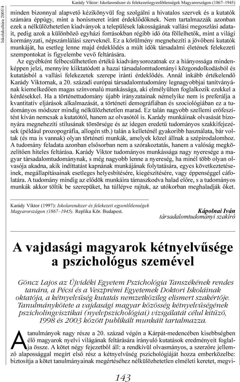 Nem tartalmazzák azonban ezek a nélkülözhetetlen kiadványok a települések lakosságának vallási megoszlási adatait, pedig azok a különbözõ egyházi forrásokban régibb idõ óta föllelhetõk, mint a világi