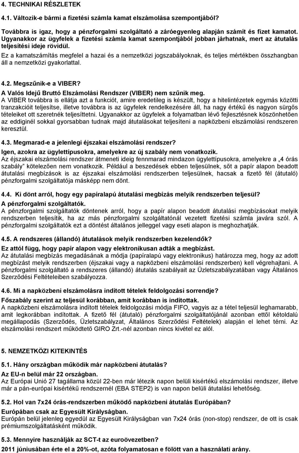 Ez a kamatszámítás megfelel a hazai és a nemzetközi jogszabályoknak, és teljes mértékben összhangban áll a nemzetközi gyakorlattal. 4.2. Megszűnik-e a VIBER?