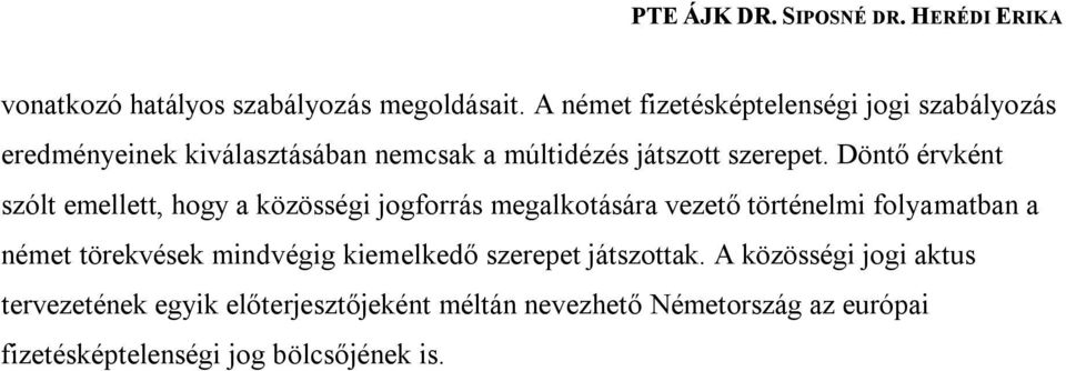 Döntő érvként szólt emellett, hogy a közösségi jogforrás megalkotására vezető történelmi folyamatban a német