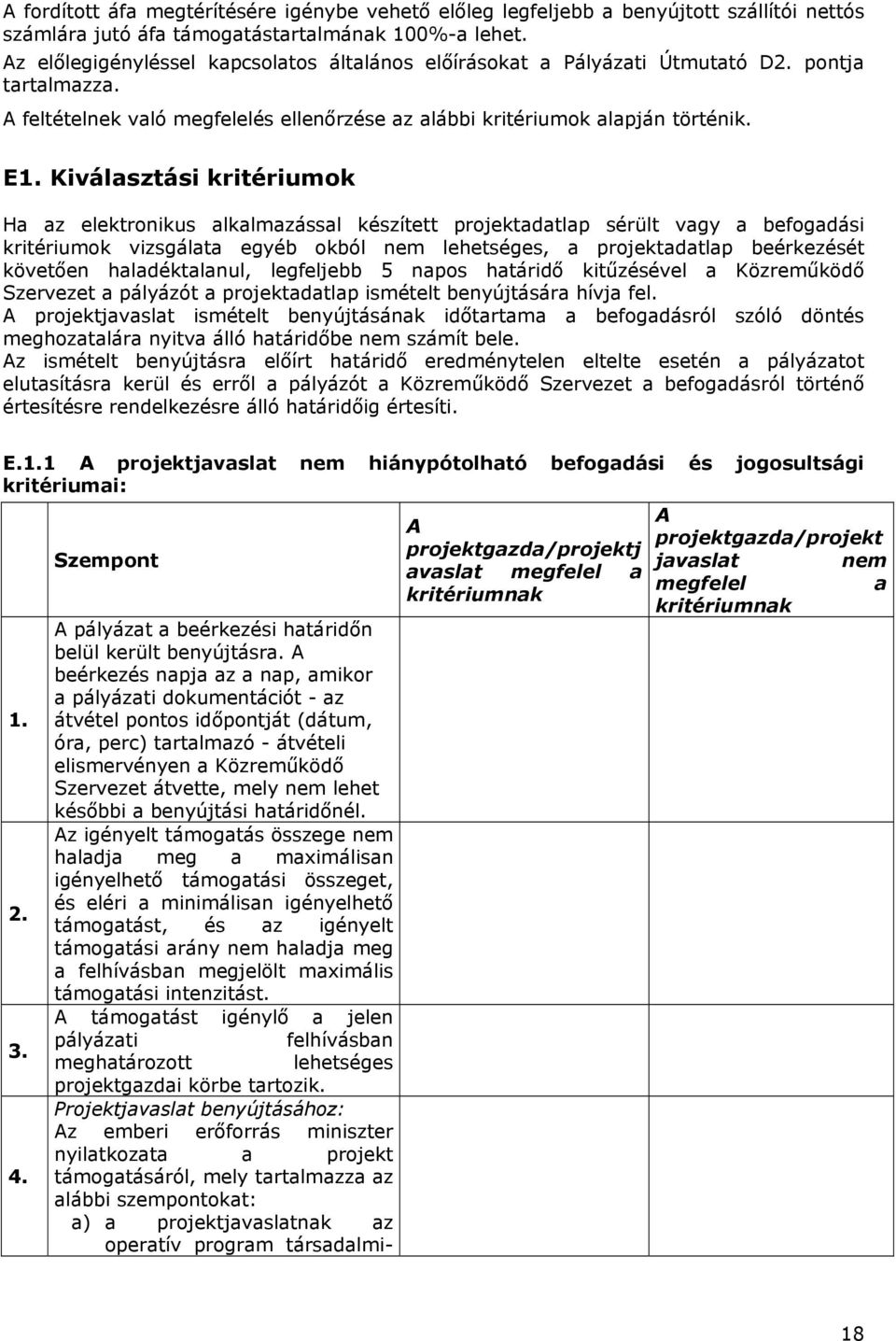 Kiválasztási kritériumok Ha az elektronikus alkalmazással készített projektadatlap sérült vagy a befogadási kritériumok vizsgálata egyéb okból nem lehetséges, a projektadatlap beérkezését követően