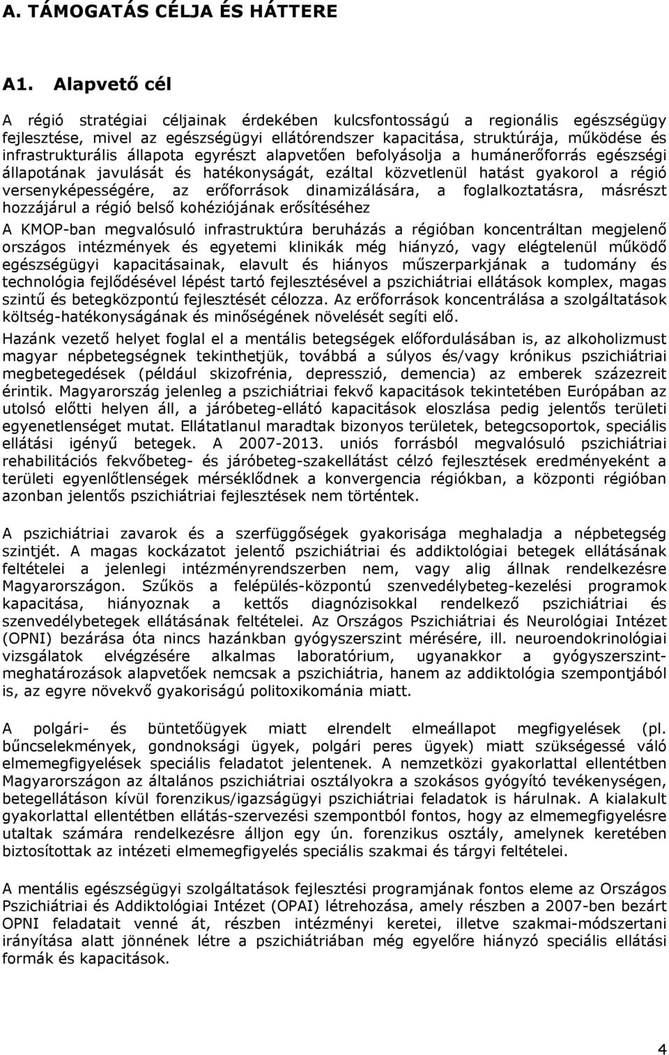 állapota egyrészt alapvetően befolyásolja a humánerőforrás egészségi állapotának javulását és hatékonyságát, ezáltal közvetlenül hatást gyakorol a régió versenyképességére, az erőforrások