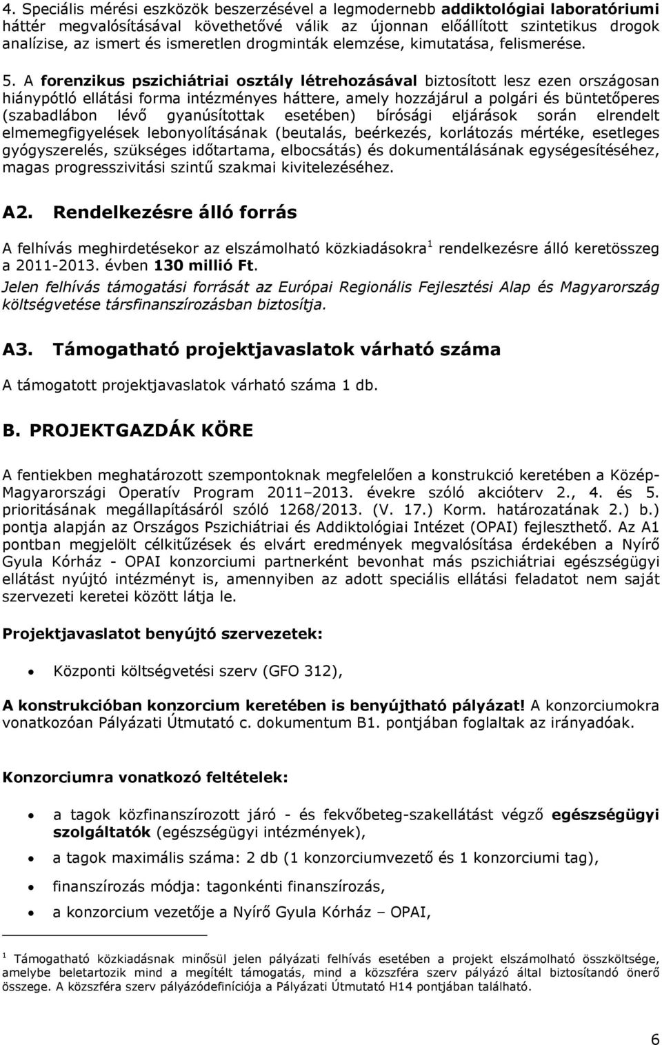 A forenzikus pszichiátriai osztály létrehozásával biztosított lesz ezen országosan hiánypótló ellátási forma intézményes háttere, amely hozzájárul a polgári és büntetőperes (szabadlábon lévő