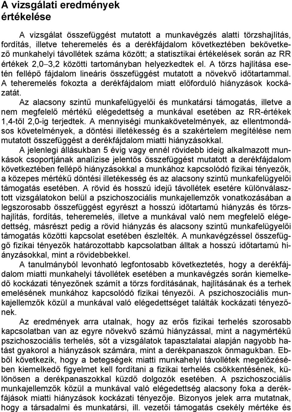 A törzs hajlítása esetén fellépő fájdalom lineáris összefüggést mutatott a növekvő időtartammal. A teheremelés fokozta a derékfájdalom miatt előforduló hiányzások kockázatát.