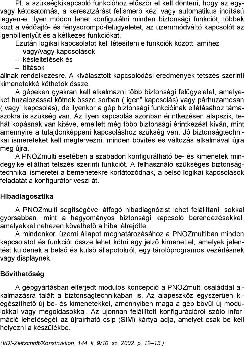 Ezután logikai kapcsolatot kell létesíteni e funkciók között, amihez vagy/vagy kapcsolások, késleltetések és tiltások állnak rendelkezésre.