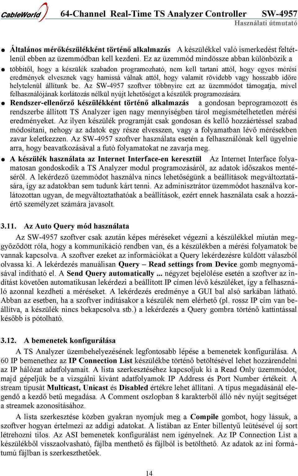 rövidebb vagy hosszabb időre helytelenül állítunk be. Az szoftver többnyire ezt az üzemmódot támogatja, mivel felhasználójának korlátozás nélkül nyújt lehetőséget a készülék programozására.