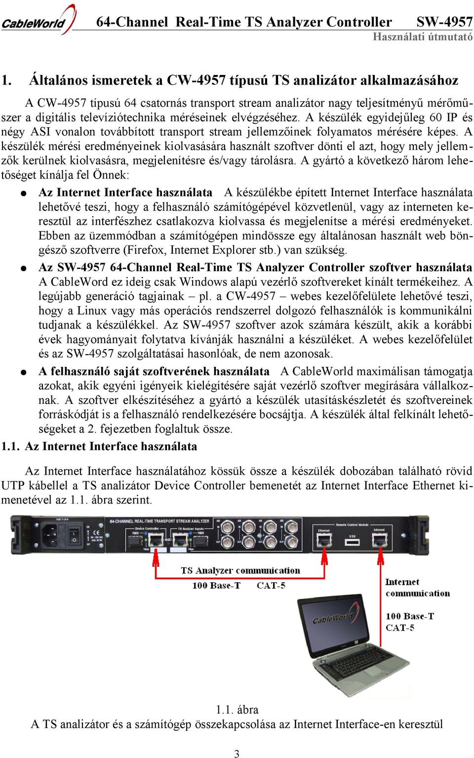 A készülék mérési eredményeinek kiolvasására használt szoftver dönti el azt, hogy mely jellemzők kerülnek kiolvasásra, megjelenítésre és/vagy tárolásra.