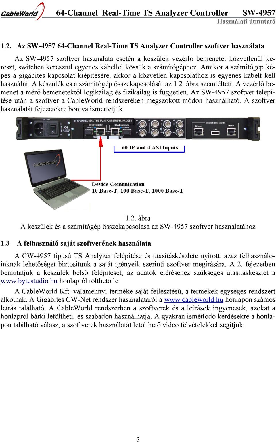 ábra szemlélteti. A vezérlő bemenet a mérő bemenetektől logikailag és fizikailag is független. Az szoftver telepítése után a szoftver a CableWorld rendszerében megszokott módon használható.