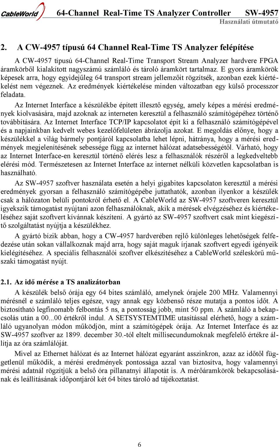 Az eredmények kiértékelése minden változatban egy külső processzor feladata.