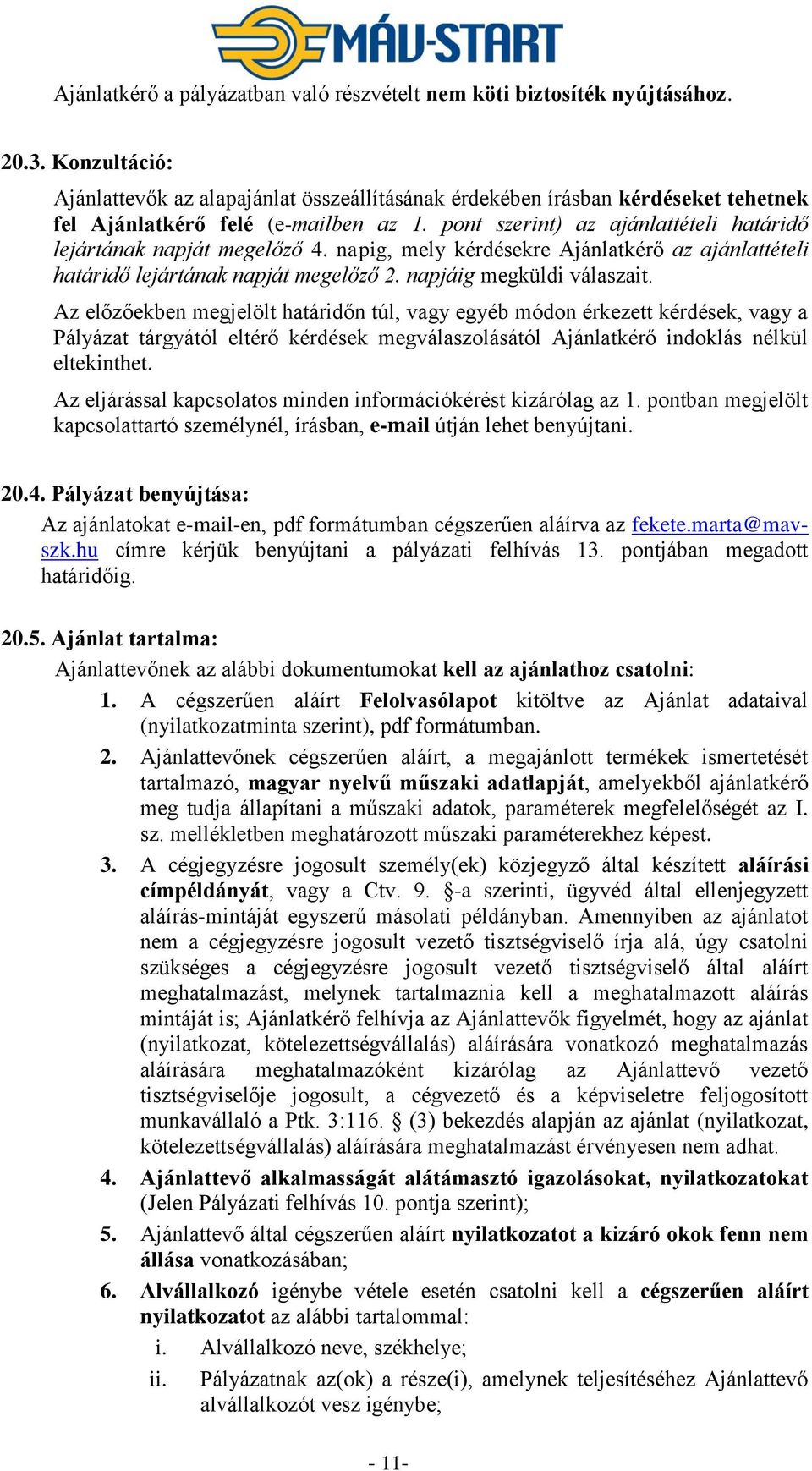 pont szerint) az ajánlattételi határidő lejártának napját megelőző 4. napig, mely kérdésekre Ajánlatkérő az ajánlattételi határidő lejártának napját megelőző 2. napjáig megküldi válaszait.