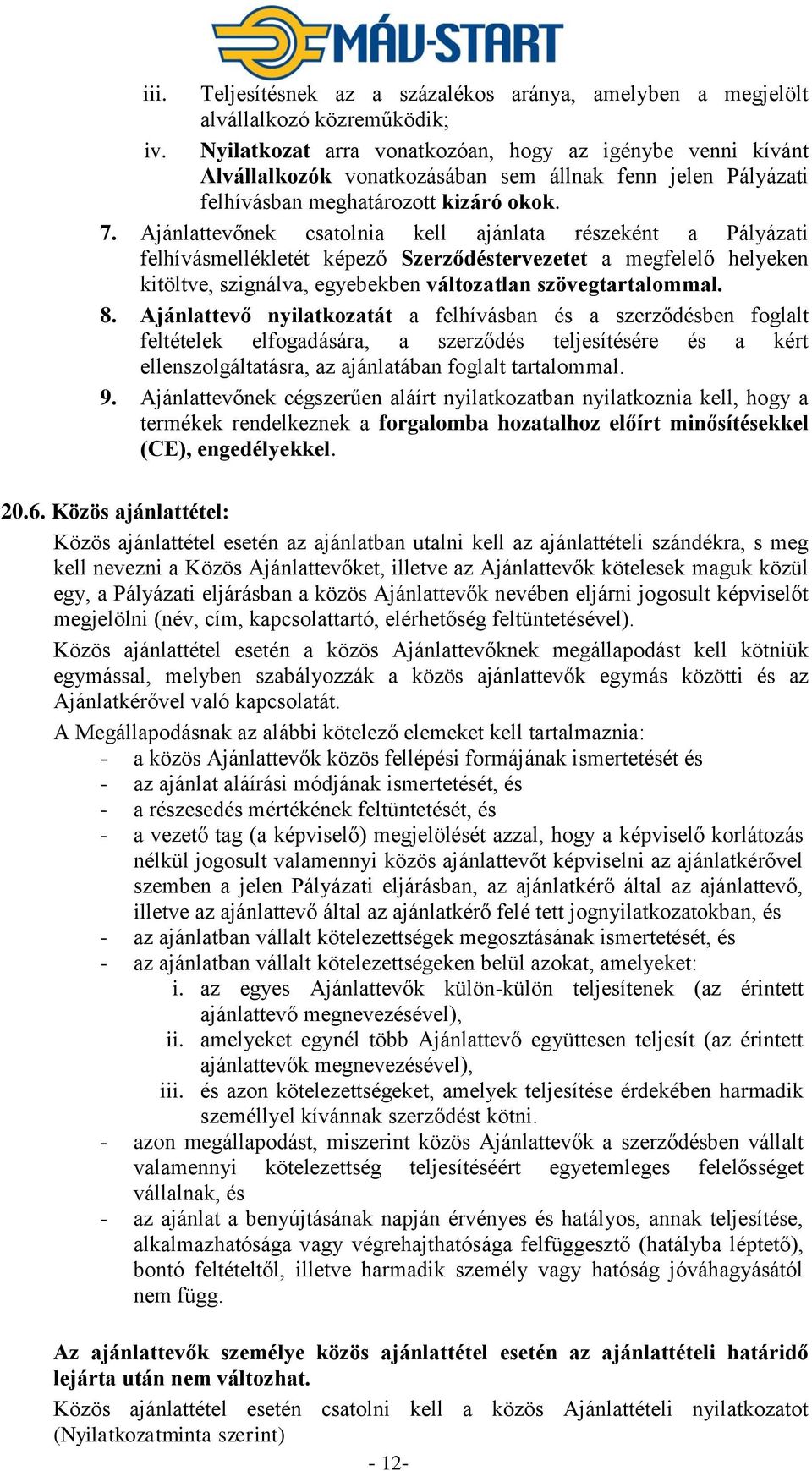 Ajánlattevőnek csatolnia kell ajánlata részeként a Pályázati felhívásmellékletét képező Szerződéstervezetet a megfelelő helyeken kitöltve, szignálva, egyebekben változatlan szövegtartalommal. 8.